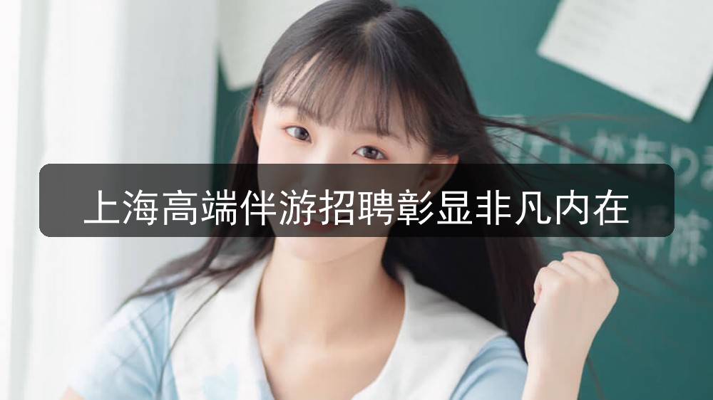 上海ktv招聘高端伴游招聘彰显非凡内在图片